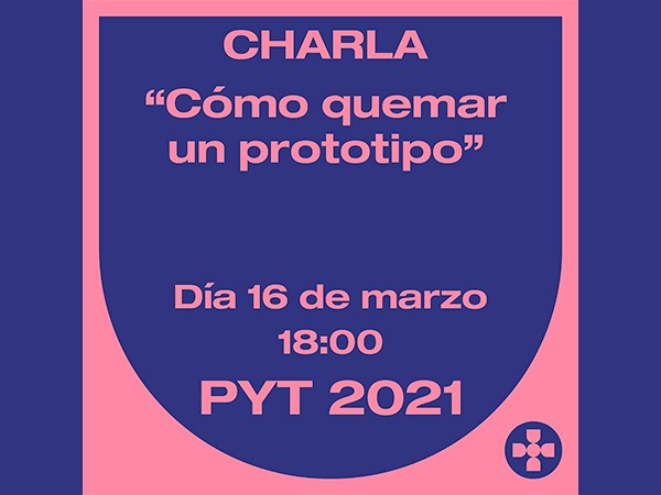 Charla PyT – Cómo quemar un prototipo